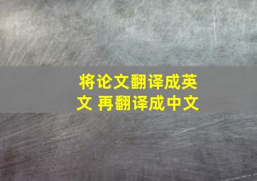 将论文翻译成英文 再翻译成中文